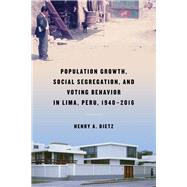 Population Growth, Social Segregation, and Voting Behavior in Lima, Peru 1940-2016