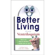 Better Living Through Ventriloquism : How to Say What You Shouldn't and Get What You Want