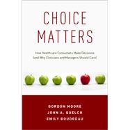 Choice Matters How Healthcare Consumers Make Decisions (and Why Clinicians and Managers Should Care)