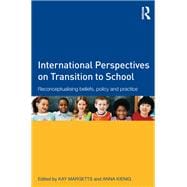 International Perspectives on Transition to School: Reconceptualising beliefs, policy and practice