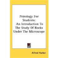 Petrology for Students : An Introduction to the Study of Rocks under the Microscope
