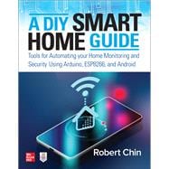 A DIY Smart Home Guide: Tools for Automating Your Home Monitoring and Security Using Arduino, ESP8266, and Android