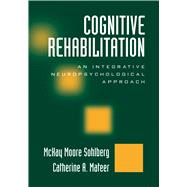 Cognitive Rehabilitation An Integrative Neuropsychological Approach,9781572306134