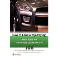 How to Land a Top-Paying Retail Sales and Automobile Dealer Services Job : Your Complete Guide to Opportunities, Resumes and Cover Letters, Interviews, Salaries, Promotions, What to Expect from Recruiters and More!