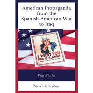 American Propaganda from the Spanish-American War to Iraq War Stories