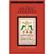 The Arabic Hermes From Pagan Sage to Prophet of Science