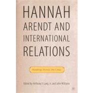 Hannah Arendt and International Relations Readings Across the Lines