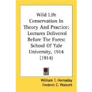 Wild Life Conservation in Theory and Practice : Lectures Delivered Before the Forest School of Yale University, 1914 (1914)