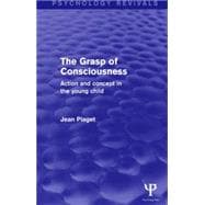 The Grasp of Consciousness (Psychology Revivals): Action and Concept in the Young Child