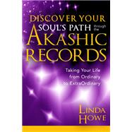 Discover Your Soul's Path Through the Akashic Records Taking Your Life from Ordinary to ExtraOrdinary