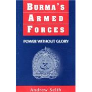 Burma's Armed Forces : Power Without Glory