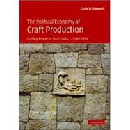 The Political Economy of Craft Production: Crafting Empire in South India, c.1350â€“1650