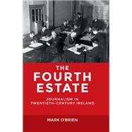 The Fourth Estate Journalism in twentieth-century Ireland