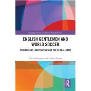 English Gentlemen and World Football: The Corinthians, c.1880û1939