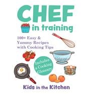 Chef in Training  100+ Easy & Yummy Recipes with Cooking Tips