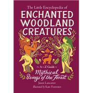 The Little Encyclopedia of Enchanted Woodland Creatures An A-to-Z Guide to Mythical Beings of the Forest book cover, ISBN 9780762486137