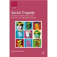 Social Tragedy The Power of Myth, Ritual, and Emotion in the New Media Ecology