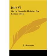 Julie: Ou La Nouvelle Heloise, Ou Lettres/ or the Heloise News, or Letters