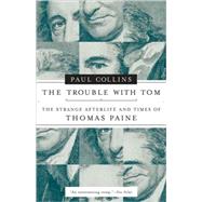The Trouble with Tom The Strange Afterlife and Times of Thomas Paine