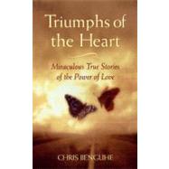 Triumphs of the Heart Miraculous True Stories of the Power of Love