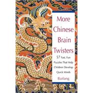 More Chinese Brain Twisters : 57 Fast, Fun Puzzles That Help Children Develop Quick Minds