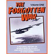 Forgotten War: A Pictorial History of World War II in Alaska and Northwestern Canada