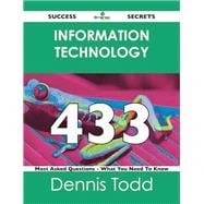 Information Technology 433 Success Secrets: 433 Most Asked Questions on Information Technology