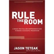 Rule the Room: A Unique, Practical and Comprehensive Guide to Making a Successful Presentation