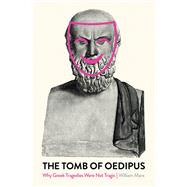 The Tomb of Oedipus Why Greek Tragedies Were not Tragic