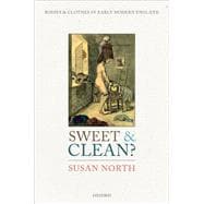 Sweet and Clean? Bodies and Clothes in Early Modern England