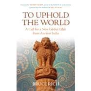 To Uphold the World A Call for a New Global Ethic from Ancient India