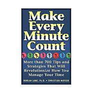 Make Every Minute Count More than 700 Tips and Strategies that will Revolutionize How You Manage Your Time