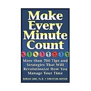 Make Every Minute Count More than 700 Tips and Strategies that will Revolutionize How You Manage Your Time