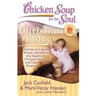 Chicken Soup for the Soul: Christian Kids Stories to Inspire, Amuse, and Warm the Hearts of Christian Kids and Their Parents