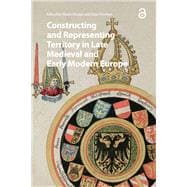 Constructing and Representing Territory in Late Medieval and Early Modern Europe