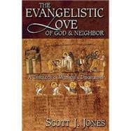 The Evangelistic Love of God and Neighbor: A Theology of Witness and Discipleship