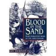 Blood in the Sand : More Forgotten Wars of the 19th Century
