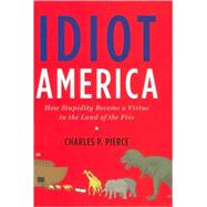 Idiot America : How Stupidity Became a Virtue in the Land of the Free