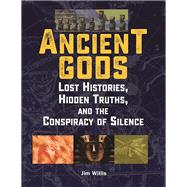 Ancient Gods Lost Histories, Hidden Truths, and the Conspiracy of Silence