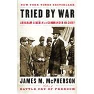 Tried by War : Abraham Lincoln As Commander in Chief