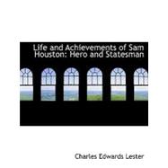 Life and Achievements of Sam Houston : Hero and Statesman