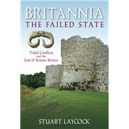 Britannia - The Failed State Tribal Conflict and the End of Roman Britain