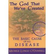The God That We've Created: The Basic Cause of all Disease