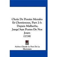 Choix de Poesies Morales et Chretiennes, Part 2-3 : Depuis Malherbe, Jusqu'Aux Poetes de Nos Jours (1739)