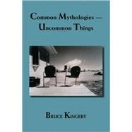Common Mythologies- Uncommon Things: Uncommon Things