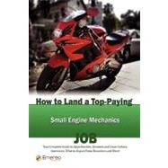 How to Land a Top-Paying Small Engine Mechanics Job : Your Complete Guide to Opportunities, Resumes and Cover Letters, Interviews, Salaries, Promotions, What to Expect from Recruiters and More!
