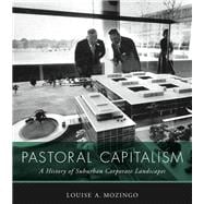 Pastoral Capitalism A History of Suburban Corporate Landscapes