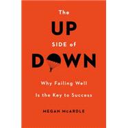 The Up Side of Down Why Failing Well Is the Key to Success