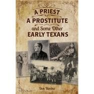 A Priest, A Prostitute, and Some Other Early Texans The Lives Of Fourteen Lone Star State Pioneers