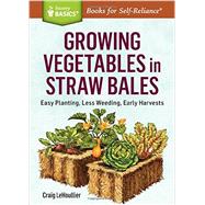 Growing Vegetables in Straw Bales Easy Planting, Less Weeding, Early Harvests. A Storey BASICS® Title